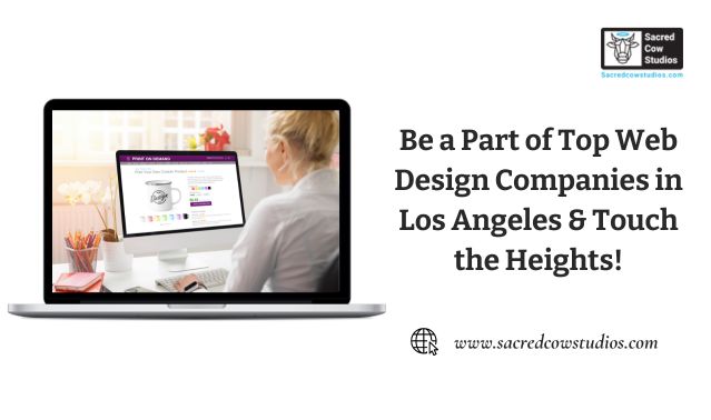 Be a Part of Companies with Top Web Designers in Los Angeles & Touch the Heights!